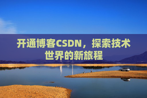 开通博客CSDN，探索技术世界的新旅程
